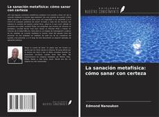 La sanación metafísica: cómo sanar con certeza kitap kapağı