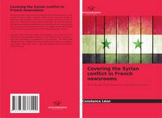 Buchcover von Covering the Syrian conflict in French newsrooms