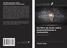 Bookcover of Un libro de texto sobre emprendimiento e innovación