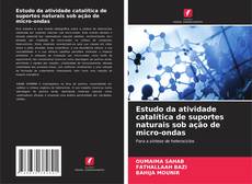 Copertina di Estudo da atividade catalítica de suportes naturais sob ação de micro-ondas