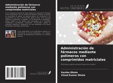 Copertina di Administración de fármacos mediante polímeros con comprimidos matriciales
