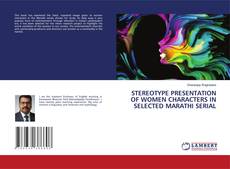 Bookcover of STEREOTYPE PRESENTATION OF WOMEN CHARACTERS IN SELECTED MARATHI SERIAL