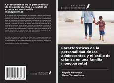 Portada del libro de Características de la personalidad de los adolescentes y el estilo de crianza en una familia monoparental