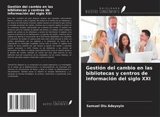 Bookcover of Gestión del cambio en las bibliotecas y centros de información del siglo XXI