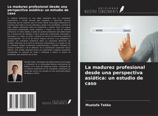 Bookcover of La madurez profesional desde una perspectiva asiática: un estudio de caso