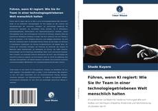 Portada del libro de Führen, wenn KI regiert: Wie Sie Ihr Team in einer technologiegetriebenen Welt menschlich halten
