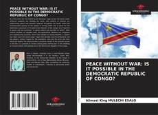 Borítókép a  PEACE WITHOUT WAR: IS IT POSSIBLE IN THE DEMOCRATIC REPUBLIC OF CONGO? - hoz