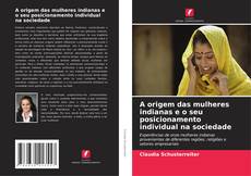 Copertina di A origem das mulheres indianas e o seu posicionamento individual na sociedade