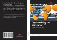 Bookcover of Topological ties: the anthropotopy of humanitude