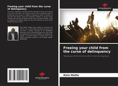Buchcover von Freeing your child from the curse of delinquency