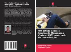 Copertina di Um estudo sobre o Serviço de Mensagens Curtas (SMS) como meio de comunicação