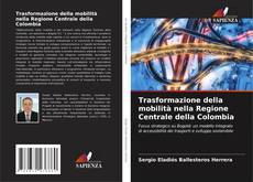 Trasformazione della mobilità nella Regione Centrale della Colombia kitap kapağı