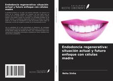 Copertina di Endodoncia regenerativa: situación actual y futuro enfoque con células madre
