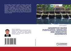 ADSORPTIVE WATER PURIFICATION: MODELING AND INNOVATIVE ADSORBENTS kitap kapağı