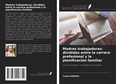 Madres trabajadoras: divididas entre la carrera profesional y la planificación familiar kitap kapağı