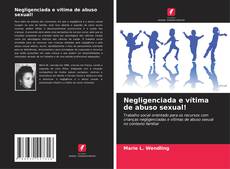 Capa do livro de Negligenciada e vítima de abuso sexual! 