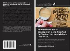 Portada del libro de El idealismo en la concepción de la libertad de Sartre: hacia el debate filosófico