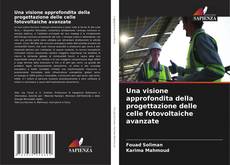 Bookcover of Una visione approfondita della progettazione delle celle fotovoltaiche avanzate