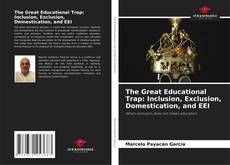 Обложка The Great Educational Trap: Inclusion, Exclusion, Domestication, and EEI