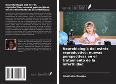 Bookcover of Neurobiología del estrés reproductivo: nuevas perspectivas en el tratamiento de la infertilidad