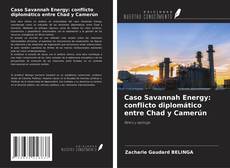 Bookcover of Caso Savannah Energy: conflicto diplomático entre Chad y Camerún