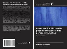 Borítókép a  La reconciliación con los pueblos indígenas: una perspectiva bahá'í - hoz