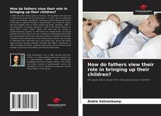 Couverture de How do fathers view their role in bringing up their children?