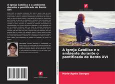 Couverture de A Igreja Católica e o ambiente durante o pontificado de Bento XVI