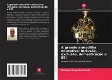 Обложка A grande armadilha educativa: inclusão, exclusão, domesticação e EEI