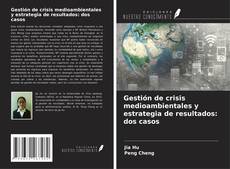 Gestión de crisis medioambientales y estrategia de resultados: dos casos kitap kapağı