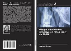 Bookcover of Riesgos del consumo televisivo en niños con y sin TDAH