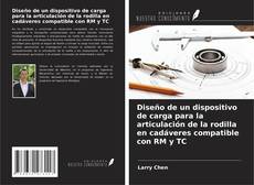 Bookcover of Diseño de un dispositivo de carga para la articulación de la rodilla en cadáveres compatible con RM y TC
