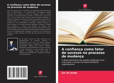 Couverture de A confiança como fator de sucesso no processo de mudança