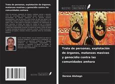 Bookcover of Trata de personas, explotación de órganos, matanzas masivas y genocidio contra las comunidades amhara