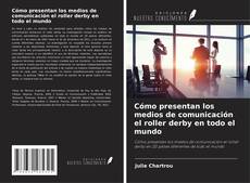 Buchcover von Cómo presentan los medios de comunicación el roller derby en todo el mundo
