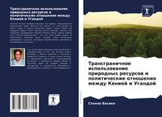 Bookcover of Трансграничное использование природных ресурсов и политические отношения между Кенией и Угандой