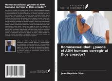 Bookcover of Homosexualidad: ¿puede el ADN humano corregir al Dios creador?
