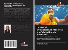 Bookcover of La felicità: un’esperienza filosofica o un’abitudine da acquisire?