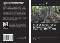 Bookcover of Friedrich Samoilovich de Baviera: naturalista y arqueólogo (1817-1886)
