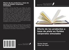 Bookcover of Efecto de los productos a base de plata en fluidos corporales simulados
