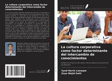 Bookcover of La cultura corporativa como factor determinante del intercambio de conocimientos