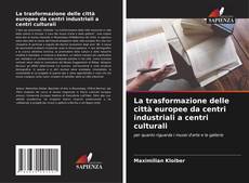 Bookcover of La trasformazione delle città europee da centri industriali a centri culturali