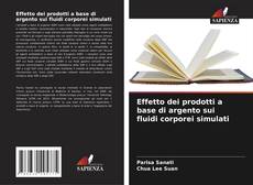 Bookcover of Effetto dei prodotti a base di argento sui fluidi corporei simulati