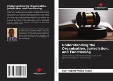 Обложка Understanding the Organization, Jurisdiction, and Functioning