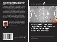 Bookcover of Investigación sobre las capacidades cognitivas en el fútbol infantil con vistas a la selección