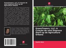 Bookcover of GreenTowers, LLC: A Criação de uma Empresa Start-up de Agricultura Urbana