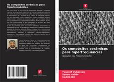 Bookcover of Os compósitos cerâmicos para hiperfrequências