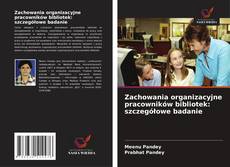 Portada del libro de Zachowania organizacyjne pracowników bibliotek: szczegółowe badanie