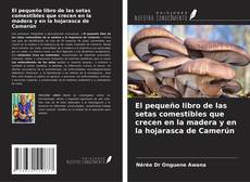 Bookcover of El pequeño libro de las setas comestibles que crecen en la madera y en la hojarasca de Camerún