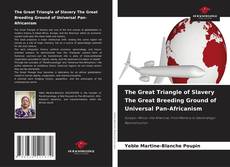 Bookcover of The Great Triangle of Slavery The Great Breeding Ground of Universal Pan-Africanism